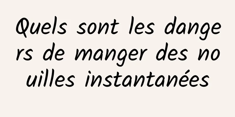 Quels sont les dangers de manger des nouilles instantanées