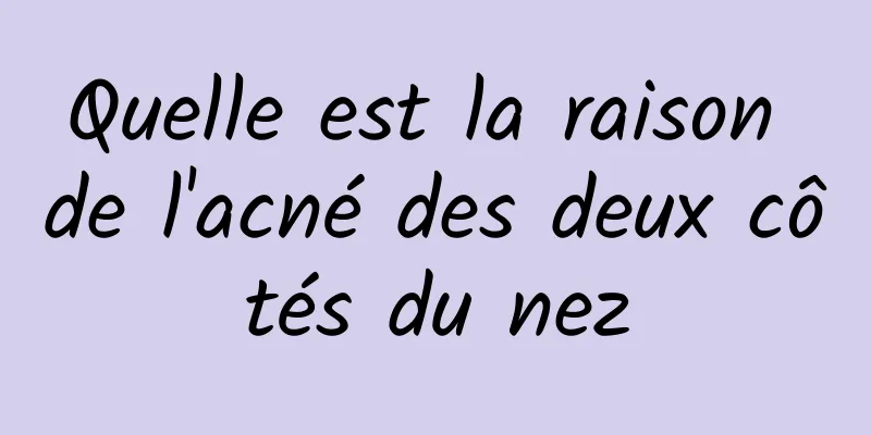 Quelle est la raison de l'acné des deux côtés du nez