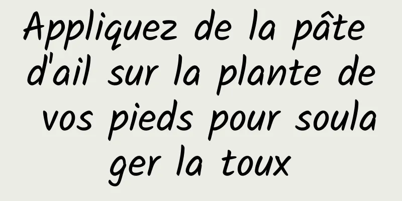 Appliquez de la pâte d'ail sur la plante de vos pieds pour soulager la toux