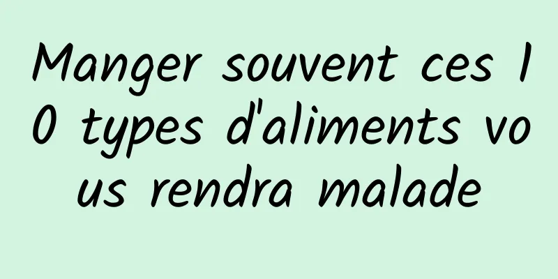 Manger souvent ces 10 types d'aliments vous rendra malade