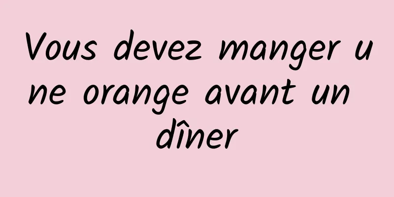 Vous devez manger une orange avant un dîner