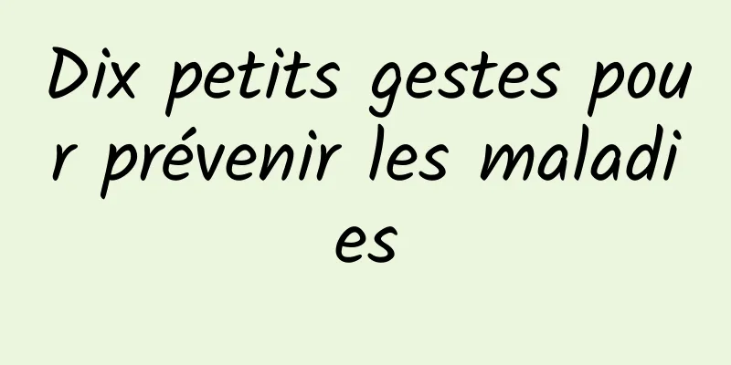 Dix petits gestes pour prévenir les maladies