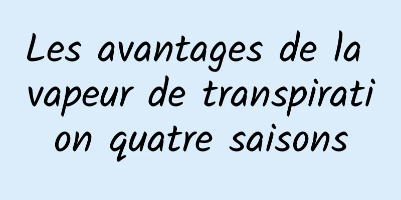 Les avantages de la vapeur de transpiration quatre saisons