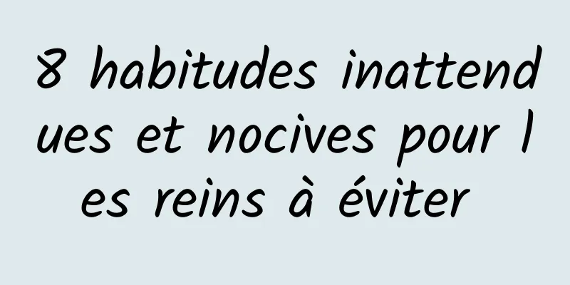 8 habitudes inattendues et nocives pour les reins à éviter 