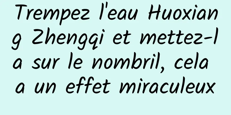 Trempez l'eau Huoxiang Zhengqi et mettez-la sur le nombril, cela a un effet miraculeux