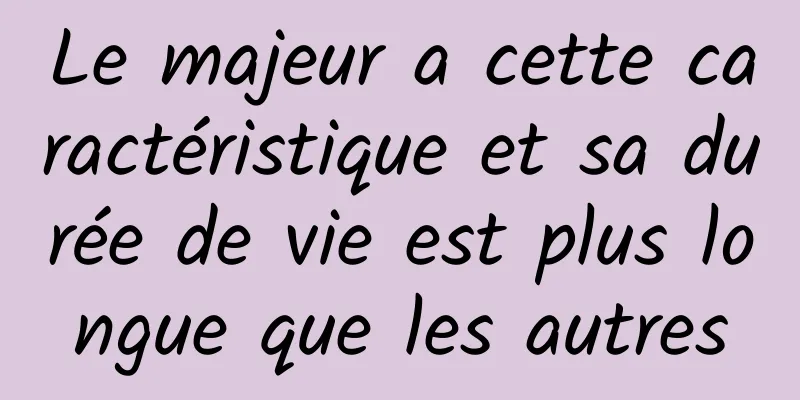 Le majeur a cette caractéristique et sa durée de vie est plus longue que les autres