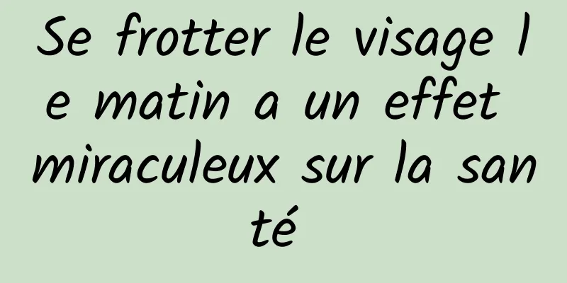 Se frotter le visage le matin a un effet miraculeux sur la santé 