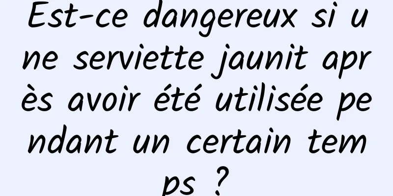 Est-ce dangereux si une serviette jaunit après avoir été utilisée pendant un certain temps ?