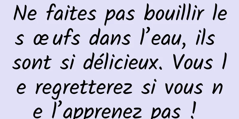 Ne faites pas bouillir les œufs dans l’eau, ils sont si délicieux. Vous le regretterez si vous ne l’apprenez pas ! 