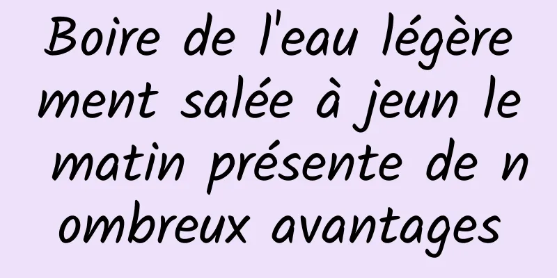 Boire de l'eau légèrement salée à jeun le matin présente de nombreux avantages