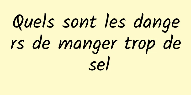 Quels sont les dangers de manger trop de sel