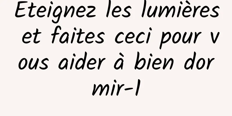 Éteignez les lumières et faites ceci pour vous aider à bien dormir-1