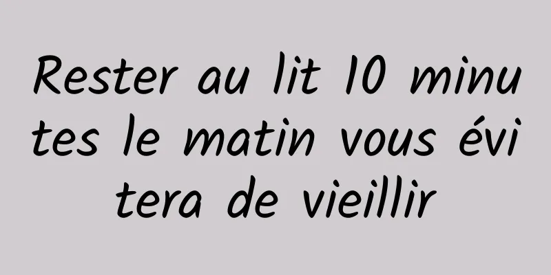 Rester au lit 10 minutes le matin vous évitera de vieillir