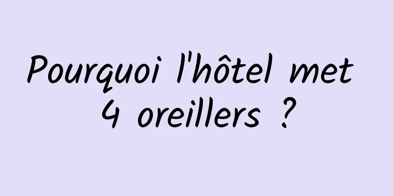 Pourquoi l'hôtel met 4 oreillers ?