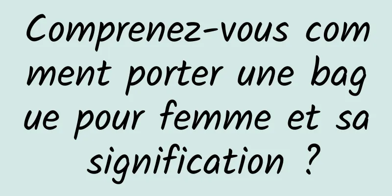 Comprenez-vous comment porter une bague pour femme et sa signification ?