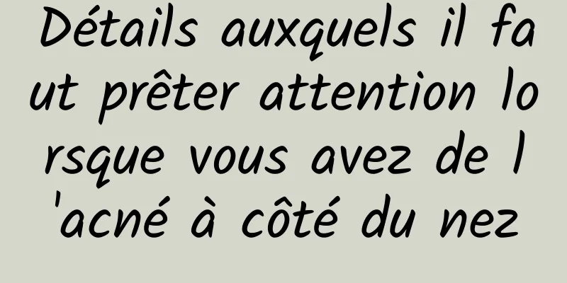 Détails auxquels il faut prêter attention lorsque vous avez de l'acné à côté du nez