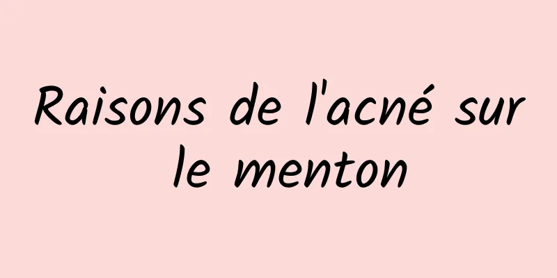 Raisons de l'acné sur le menton