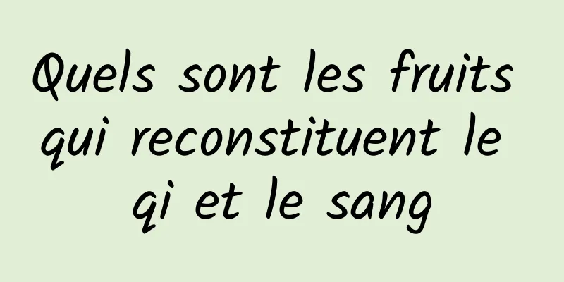 Quels sont les fruits qui reconstituent le qi et le sang