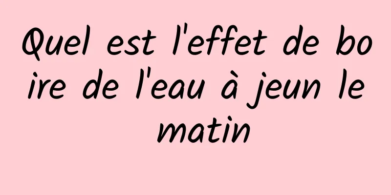 Quel est l'effet de boire de l'eau à jeun le matin