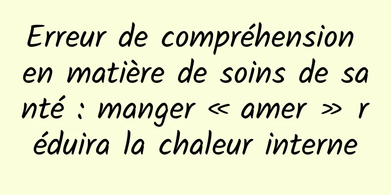 Erreur de compréhension en matière de soins de santé : manger « amer » réduira la chaleur interne