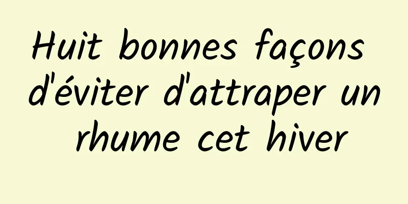 Huit bonnes façons d'éviter d'attraper un rhume cet hiver