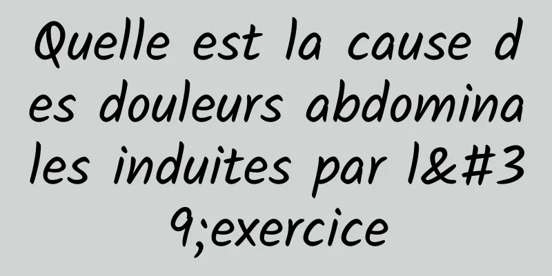 Quelle est la cause des douleurs abdominales induites par l'exercice