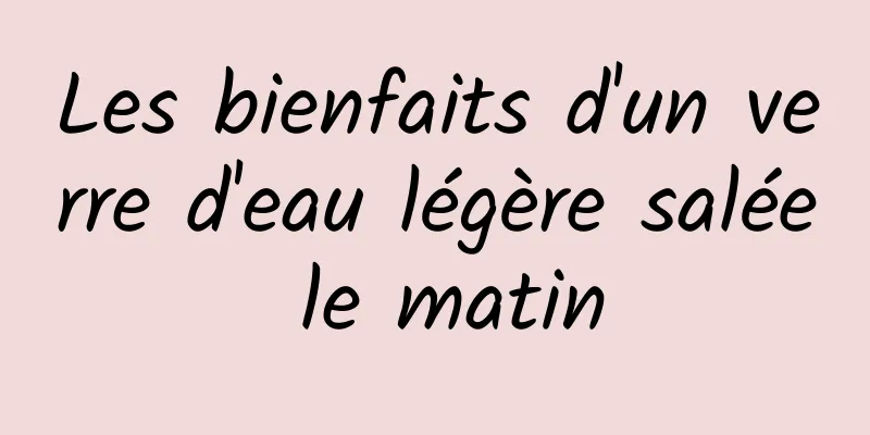 Les bienfaits d'un verre d'eau légère salée le matin