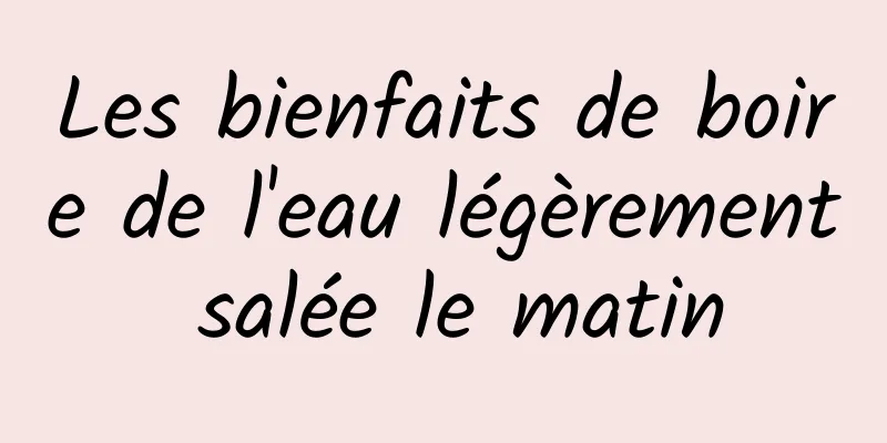 Les bienfaits de boire de l'eau légèrement salée le matin