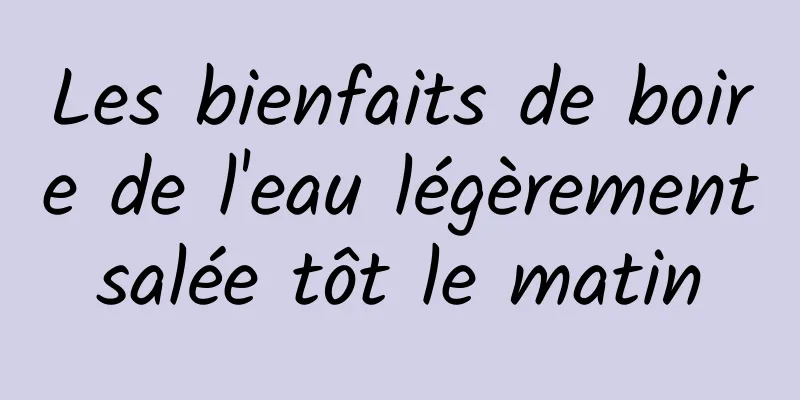 Les bienfaits de boire de l'eau légèrement salée tôt le matin 