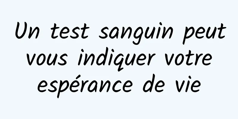 Un test sanguin peut vous indiquer votre espérance de vie