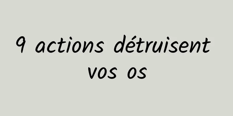 9 actions détruisent vos os