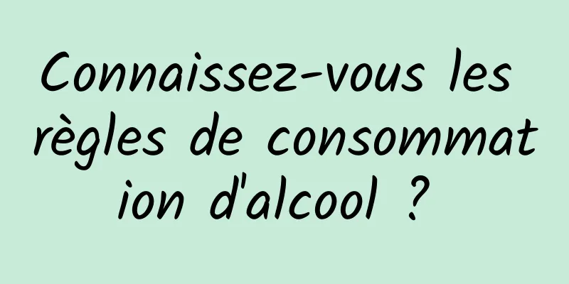 Connaissez-vous les règles de consommation d'alcool ? 