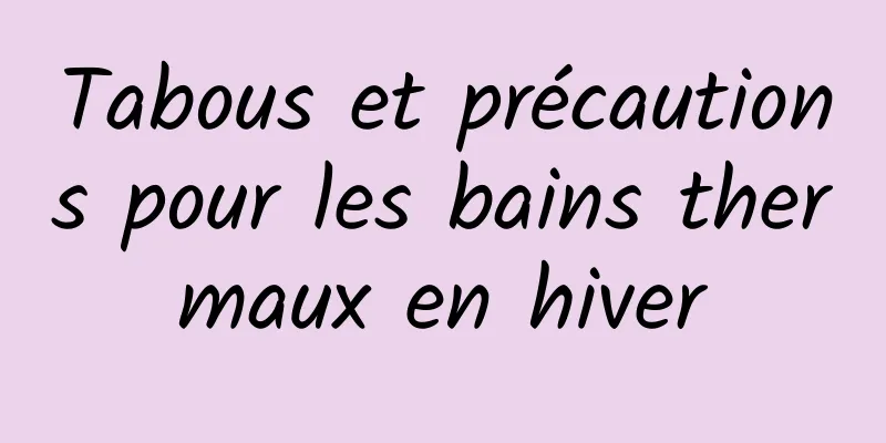 Tabous et précautions pour les bains thermaux en hiver