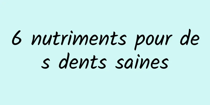 6 nutriments pour des dents saines