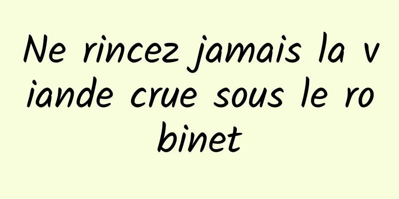 Ne rincez jamais la viande crue sous le robinet