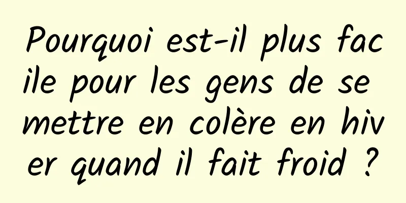 Pourquoi est-il plus facile pour les gens de se mettre en colère en hiver quand il fait froid ?