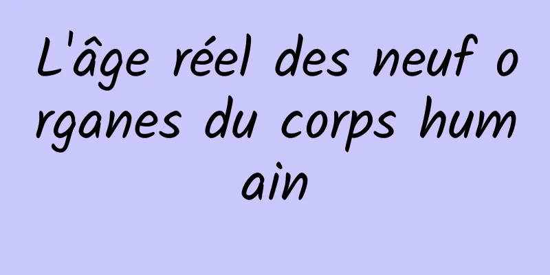 L'âge réel des neuf organes du corps humain