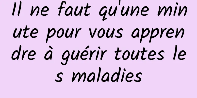 Il ne faut qu'une minute pour vous apprendre à guérir toutes les maladies