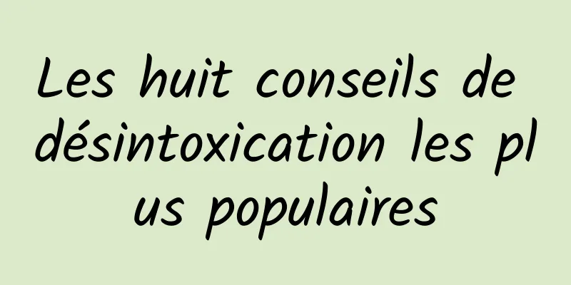 Les huit conseils de désintoxication les plus populaires