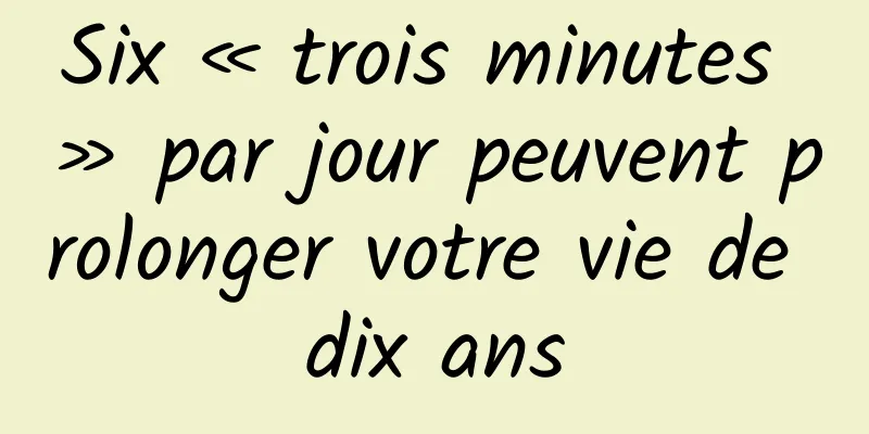 Six « trois minutes » par jour peuvent prolonger votre vie de dix ans