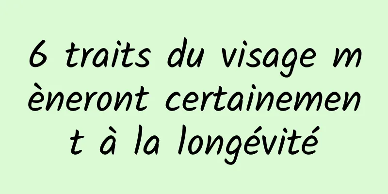 6 traits du visage mèneront certainement à la longévité