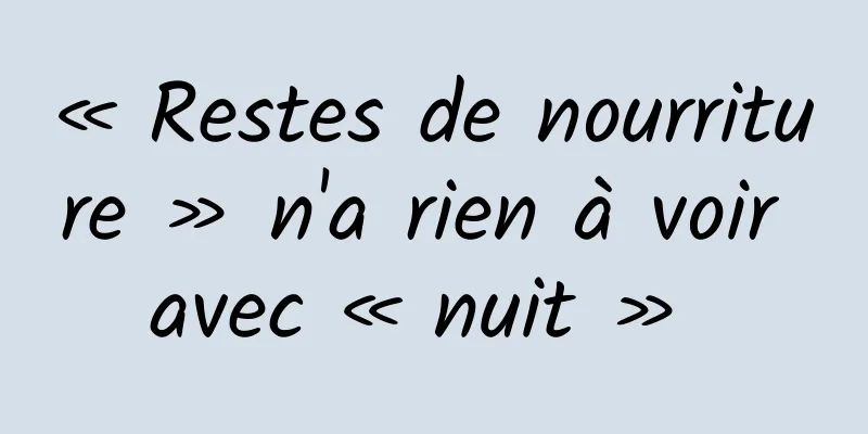 « Restes de nourriture » n'a rien à voir avec « nuit » 