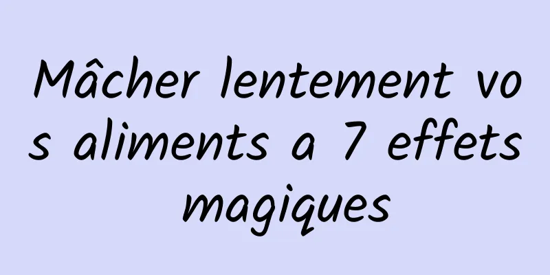 Mâcher lentement vos aliments a 7 effets magiques