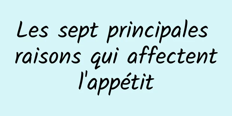 Les sept principales raisons qui affectent l'appétit 