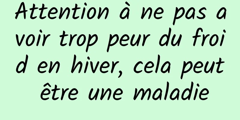 Attention à ne pas avoir trop peur du froid en hiver, cela peut être une maladie