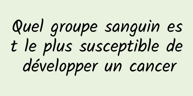 Quel groupe sanguin est le plus susceptible de développer un cancer