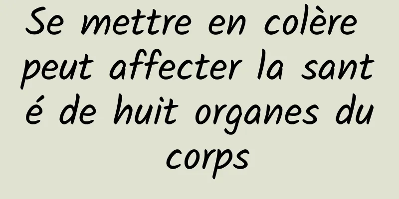 Se mettre en colère peut affecter la santé de huit organes du corps