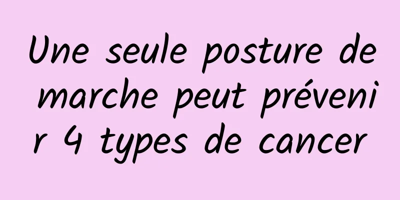 Une seule posture de marche peut prévenir 4 types de cancer