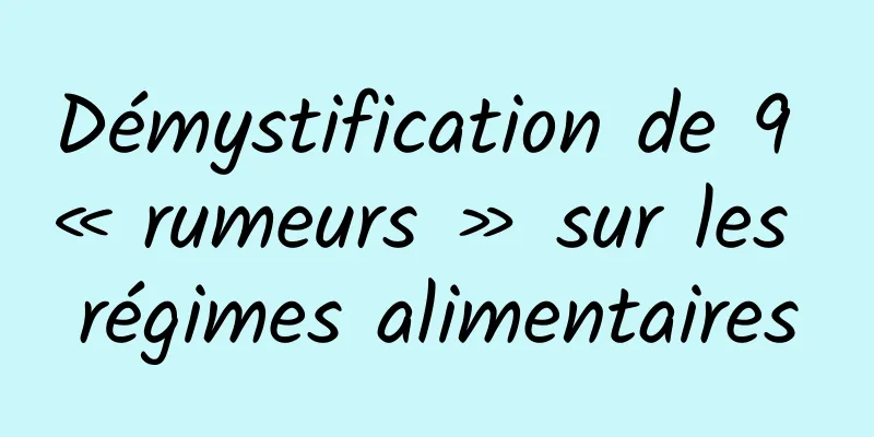 Démystification de 9 « rumeurs » sur les régimes alimentaires