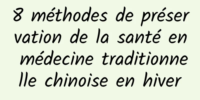 8 méthodes de préservation de la santé en médecine traditionnelle chinoise en hiver